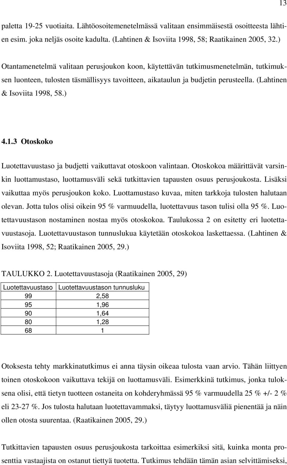 ) 4.1.3 Otoskoko Luotettavuustaso ja budjetti vaikuttavat otoskoon valintaan. Otoskokoa määrittävät varsinkin luottamustaso, luottamusväli sekä tutkittavien tapausten osuus perusjoukosta.