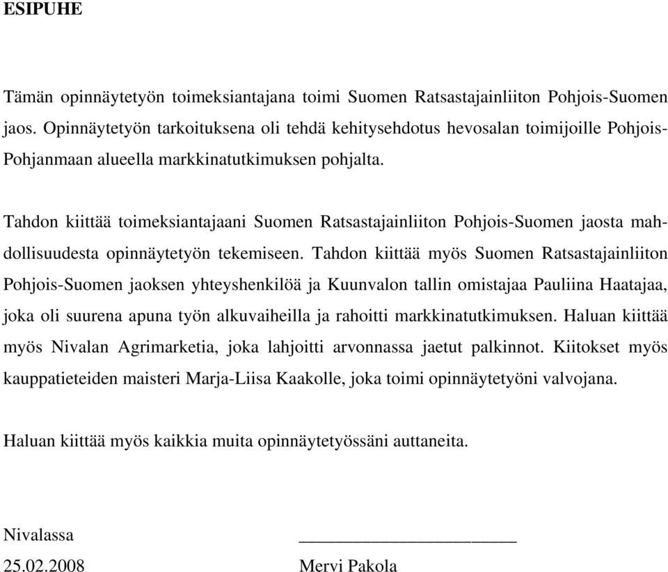 Tahdon kiittää toimeksiantajaani Suomen Ratsastajainliiton Pohjois-Suomen jaosta mahdollisuudesta opinnäytetyön tekemiseen.