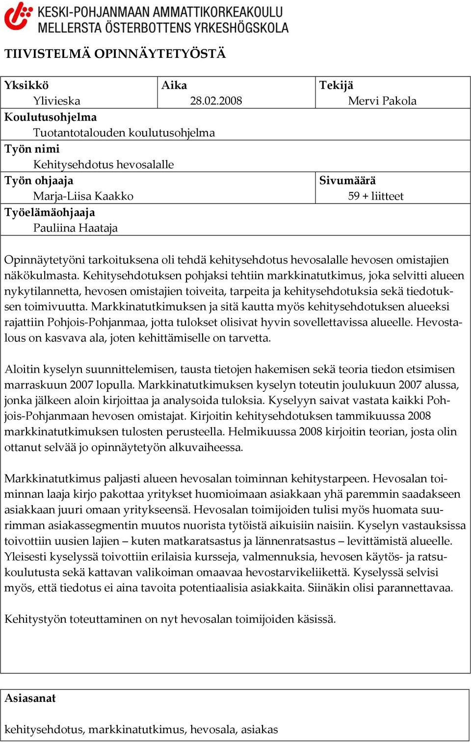 Opinnäytetyöni tarkoituksena oli tehdä kehitysehdotus hevosalalle hevosen omistajien näkökulmasta.