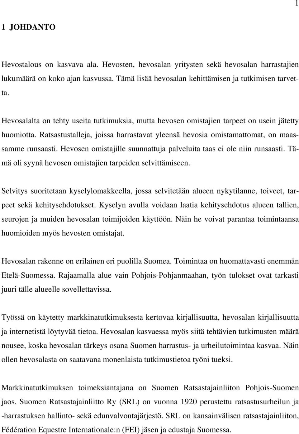 Hevosen omistajille suunnattuja palveluita taas ei ole niin runsaasti. Tämä oli syynä hevosen omistajien tarpeiden selvittämiseen.