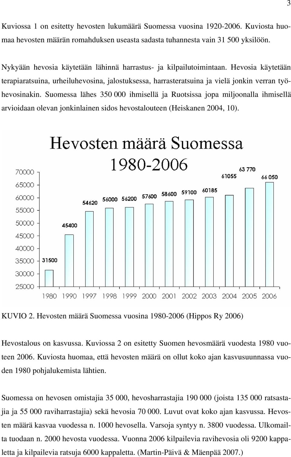 Suomessa lähes 350 000 ihmisellä ja Ruotsissa jopa miljoonalla ihmisellä arvioidaan olevan jonkinlainen sidos hevostalouteen (Heiskanen 2004, 10). KUVIO 2.