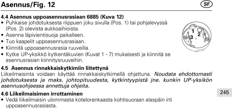 Kytke UP-yksikkö kytkentäkuvien (Kuvat 1-7) mukaisesti ja kiinnitä se asennusrasian kiinnitysruuveihin. 4.