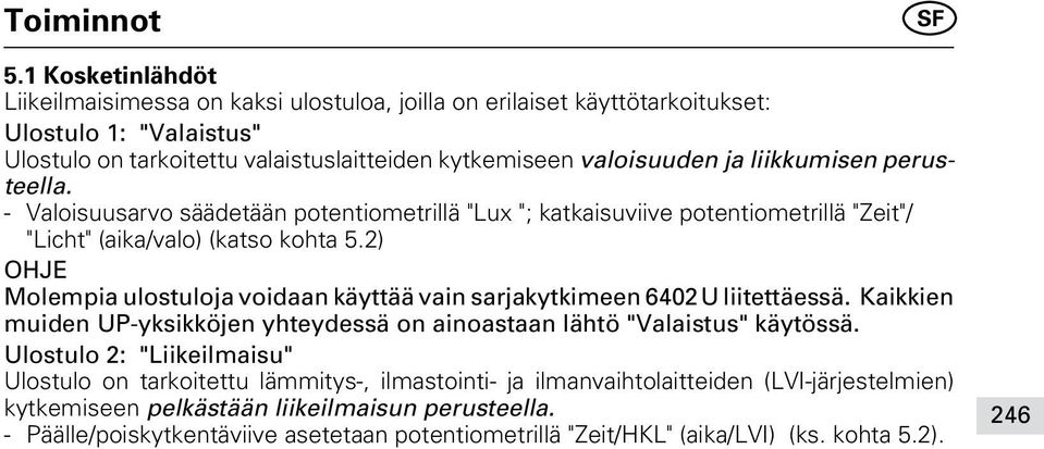 liikkumisen perusteella. - Valoisuusarvo säädetään potentiometrillä "Lux "; katkaisuviive potentiometrillä "Zeit"/ "Licht" (aika/valo) (katso kohta 5.