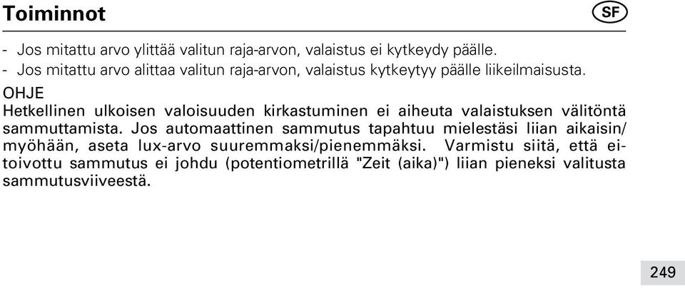 OHJE Hetkellinen ulkoisen valoisuuden kirkastuminen ei aiheuta valaistuksen välitöntä sammuttamista.