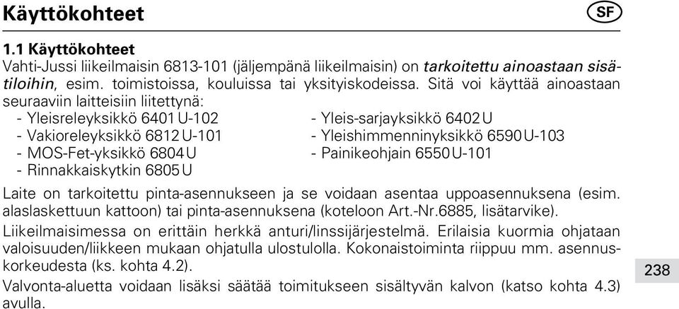 6804U - Painikeohjain 6550U-101 - Rinnakkaiskytkin 6805U Laite on tarkoitettu pinta-asennukseen ja se voidaan asentaa uppoasennuksena (esim.