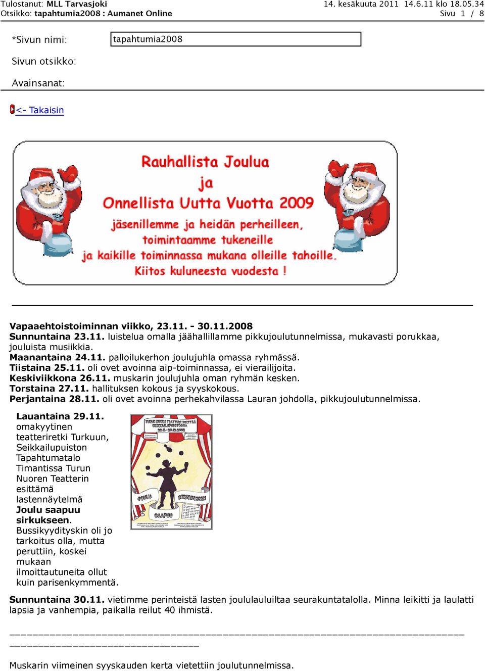 - 30.11.2008 Sunnuntaina 23.11. luistelua omalla jäähallillamme pikkujoulutunnelmissa, mukavasti porukkaa, jouluista musiikkia. Maanantaina 24.11. palloilukerhon joulujuhla omassa ryhmässä.