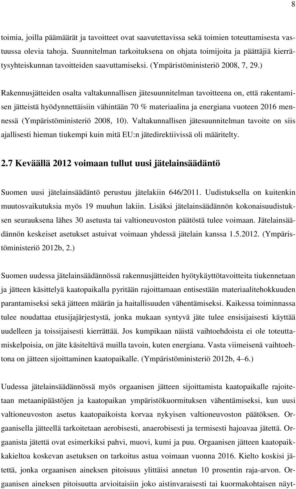 ) Rakennusjätteiden osalta valtakunnallisen jätesuunnitelman tavoitteena on, että rakentamisen jätteistä hyödynnettäisiin vähintään 70 % materiaalina ja energiana vuoteen 2016 mennessä