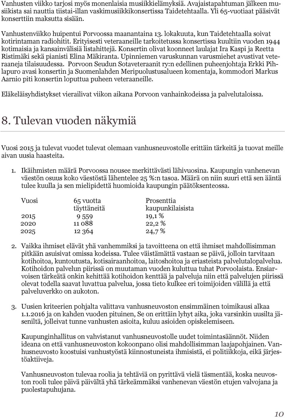 Erityisesti veteraaneille tarkoitetussa konsertissa kuultiin vuoden 1944 kotimaisia ja kansainvälisiä listahittejä.