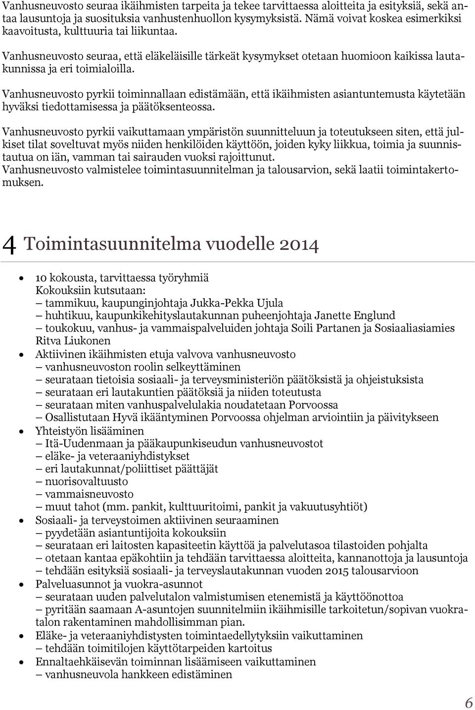 Vanhusneuvosto pyrkii toiminnallaan edistämään, että ikäihmisten asiantuntemusta käytetään hyväksi tiedottamisessa ja päätöksenteossa.