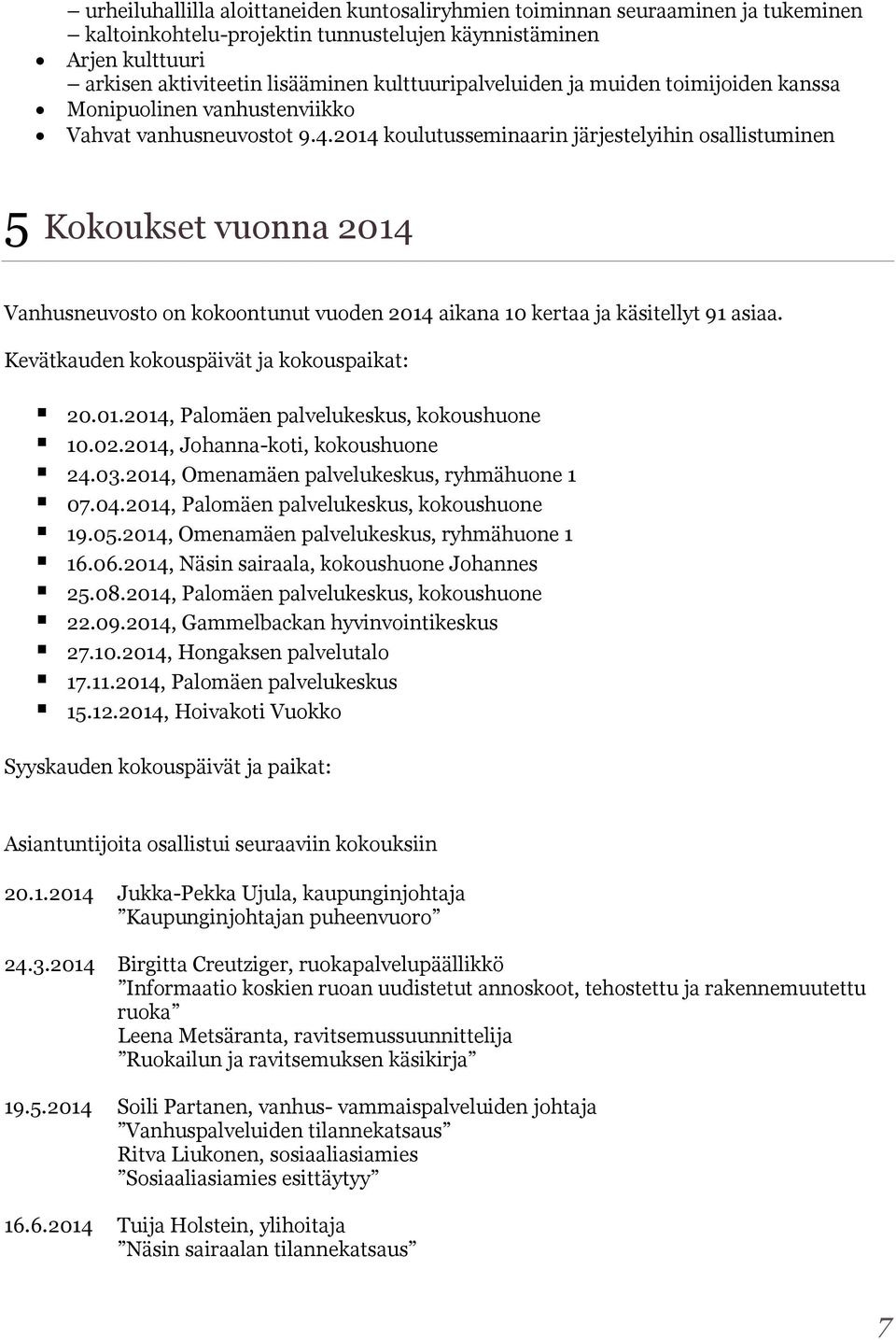 2014 koulutusseminaarin järjestelyihin osallistuminen 5 Kokoukset vuonna 2014 Vanhusneuvosto on kokoontunut vuoden 2014 aikana 10 kertaa ja käsitellyt 91 asiaa.