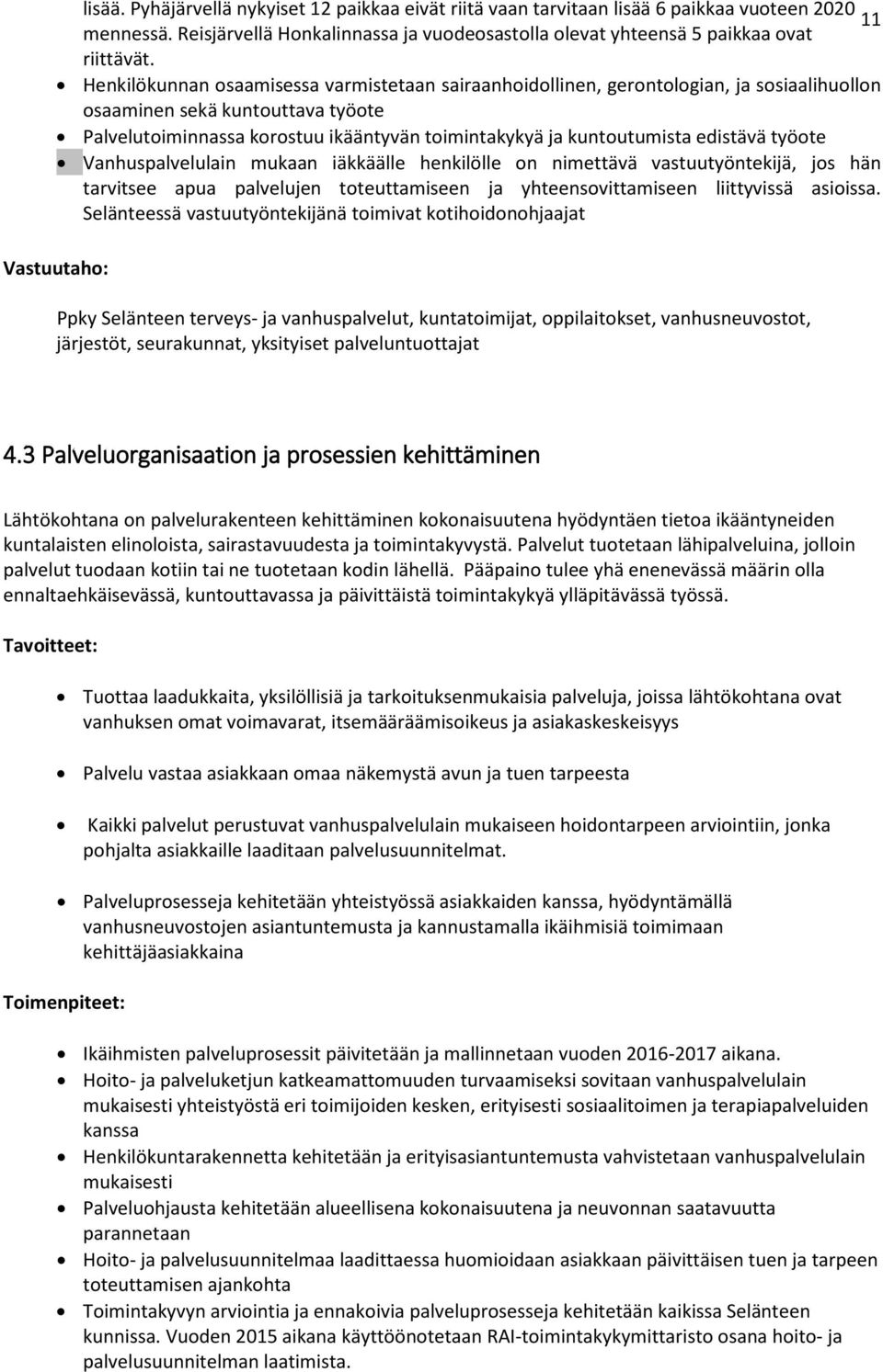 edistävä työote Vanhuspalvelulain mukaan iäkkäälle henkilölle on nimettävä vastuutyöntekijä, jos hän tarvitsee apua palvelujen toteuttamiseen ja yhteensovittamiseen liittyvissä asioissa.