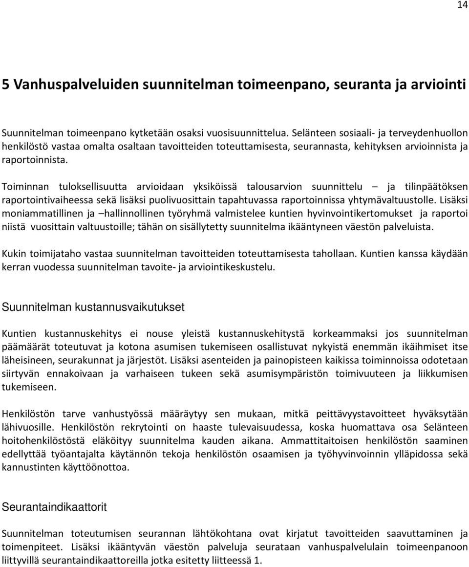 Toiminnan tuloksellisuutta arvioidaan yksiköissä talousarvion suunnittelu ja tilinpäätöksen raportointivaiheessa sekä lisäksi puolivuosittain tapahtuvassa raportoinnissa yhtymävaltuustolle.