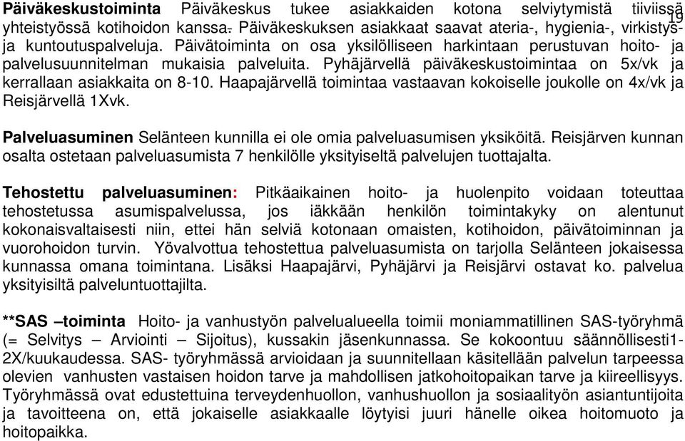 Haapajärvellä toimintaa vastaavan kokoiselle joukolle on 4x/vk ja Reisjärvellä 1Xvk. Palveluasuminen Selänteen kunnilla ei ole omia palveluasumisen yksiköitä.