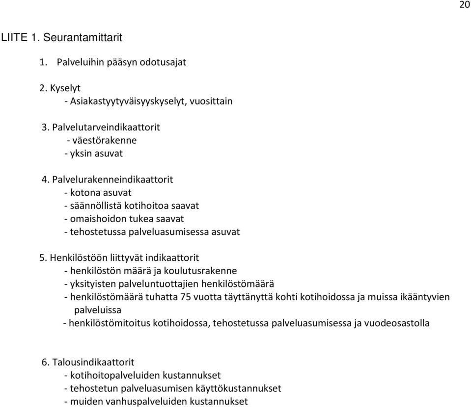 Henkilöstöön liittyvät indikaattorit - henkilöstön määrä ja koulutusrakenne - yksityisten palveluntuottajien henkilöstömäärä - henkilöstömäärä tuhatta 75 vuotta täyttänyttä kohti kotihoidossa ja