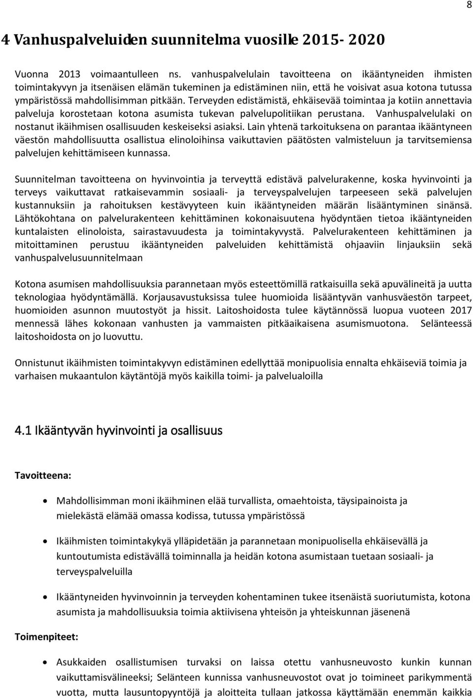 Terveyden edistämistä, ehkäisevää toimintaa ja kotiin annettavia palveluja korostetaan kotona asumista tukevan palvelupolitiikan perustana.