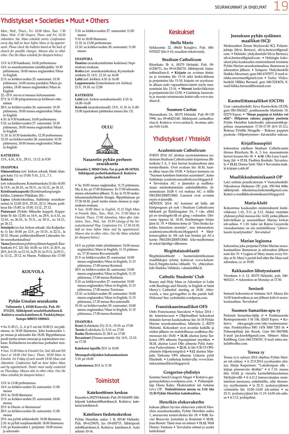 (See the Mass schedule for diaspora below.) 13.9. la 9.50 katekeesi, 14.00 perhemessu 14.9. su seurakuntamme nimikkojuhla: 10.30 juhlamessu, 18.00 messu englanniksi/mass in English 21.9. su kirkkovuoden 25.