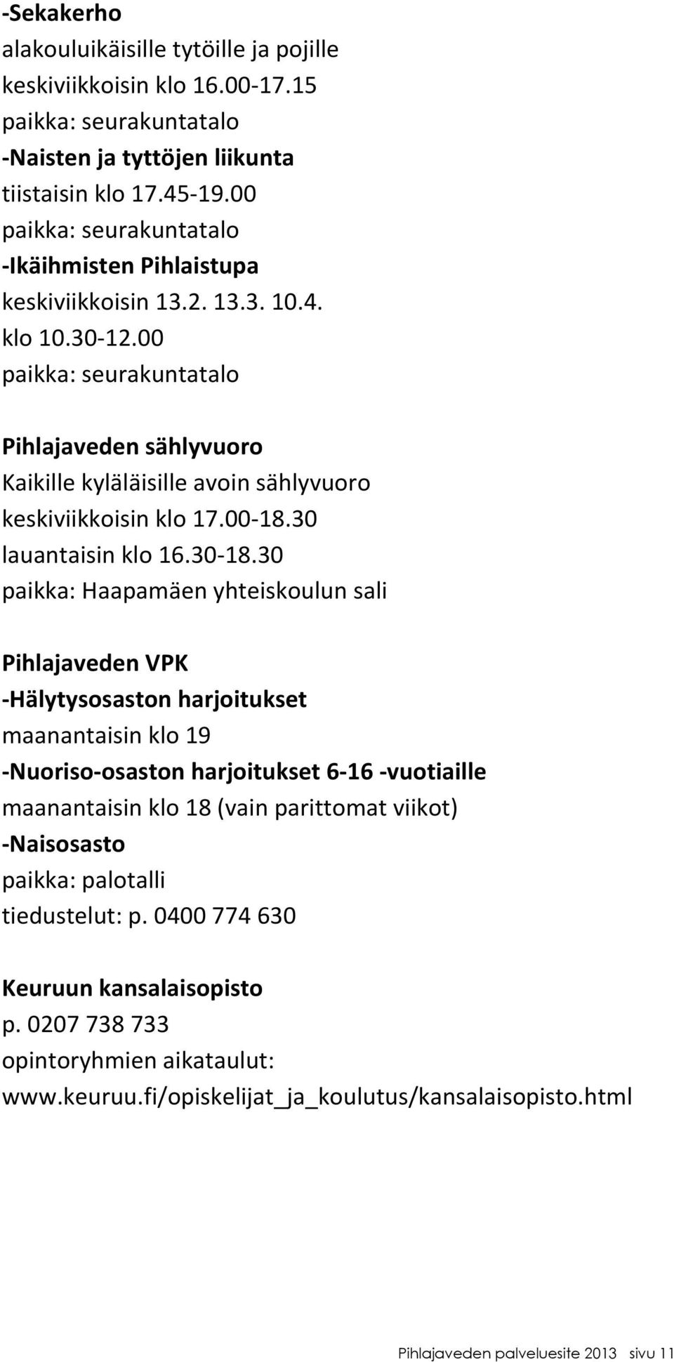 00 paikka:seurakuntatalo Pihlajavedensählyvuoro Kaikillekyläläisilleavoinsählyvuoro keskiviikkoisinklo17.00 18.30 lauantaisinklo16.30 18.