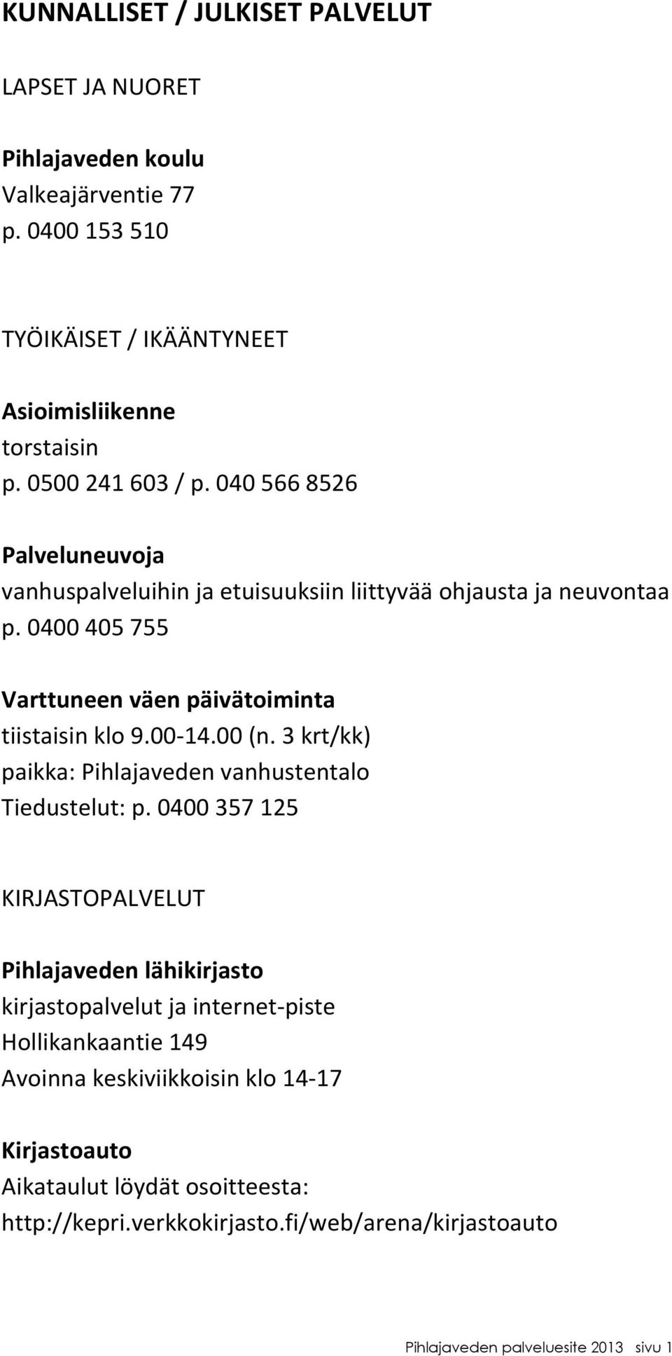 3krt/kk) paikka:pihlajavedenvanhustentalo Tiedustelut:p.