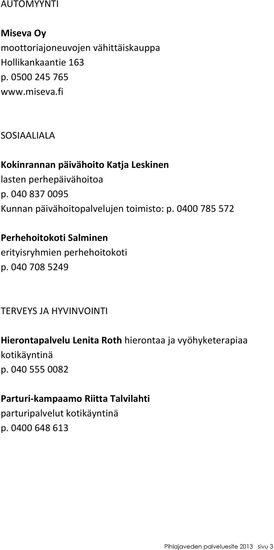 0400785572 PerhehoitokotiSalminen erityisryhmienperhehoitokoti p.