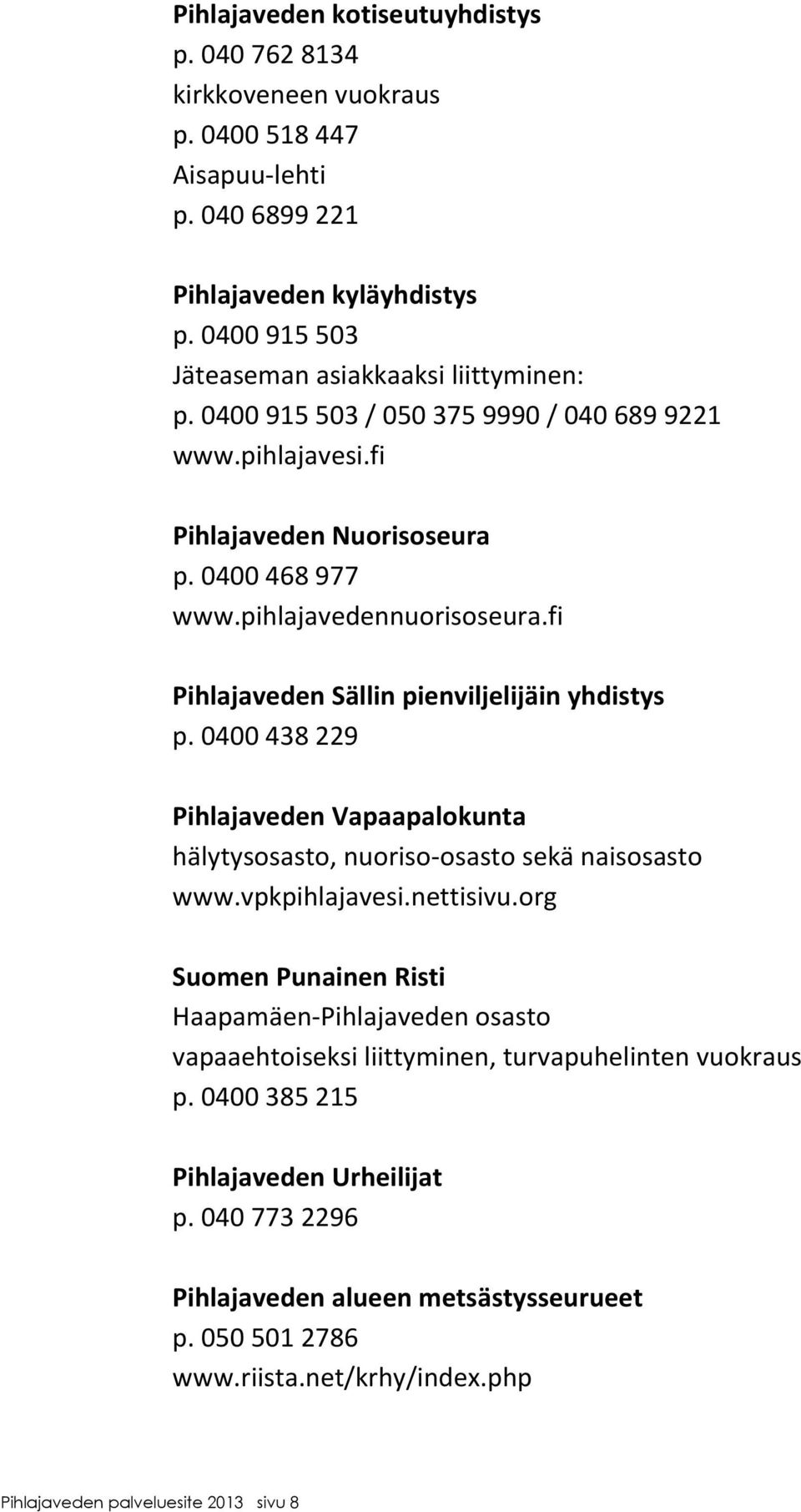 fi PihlajavedenSällinpienviljelijäinyhdistys p.0400438229 PihlajavedenVapaapalokunta hälytysosasto,nuoriso osastosekänaisosasto www.vpkpihlajavesi.nettisivu.