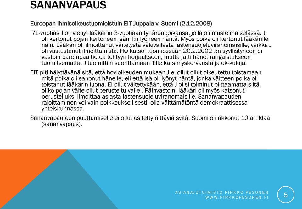 Lääkäri oli ilmoittanut väitetystä väkivallasta lastensuojeluviranomaisille, vaikka J oli vastustanut ilmoittamista. HO katsoi tuomiossaan 20