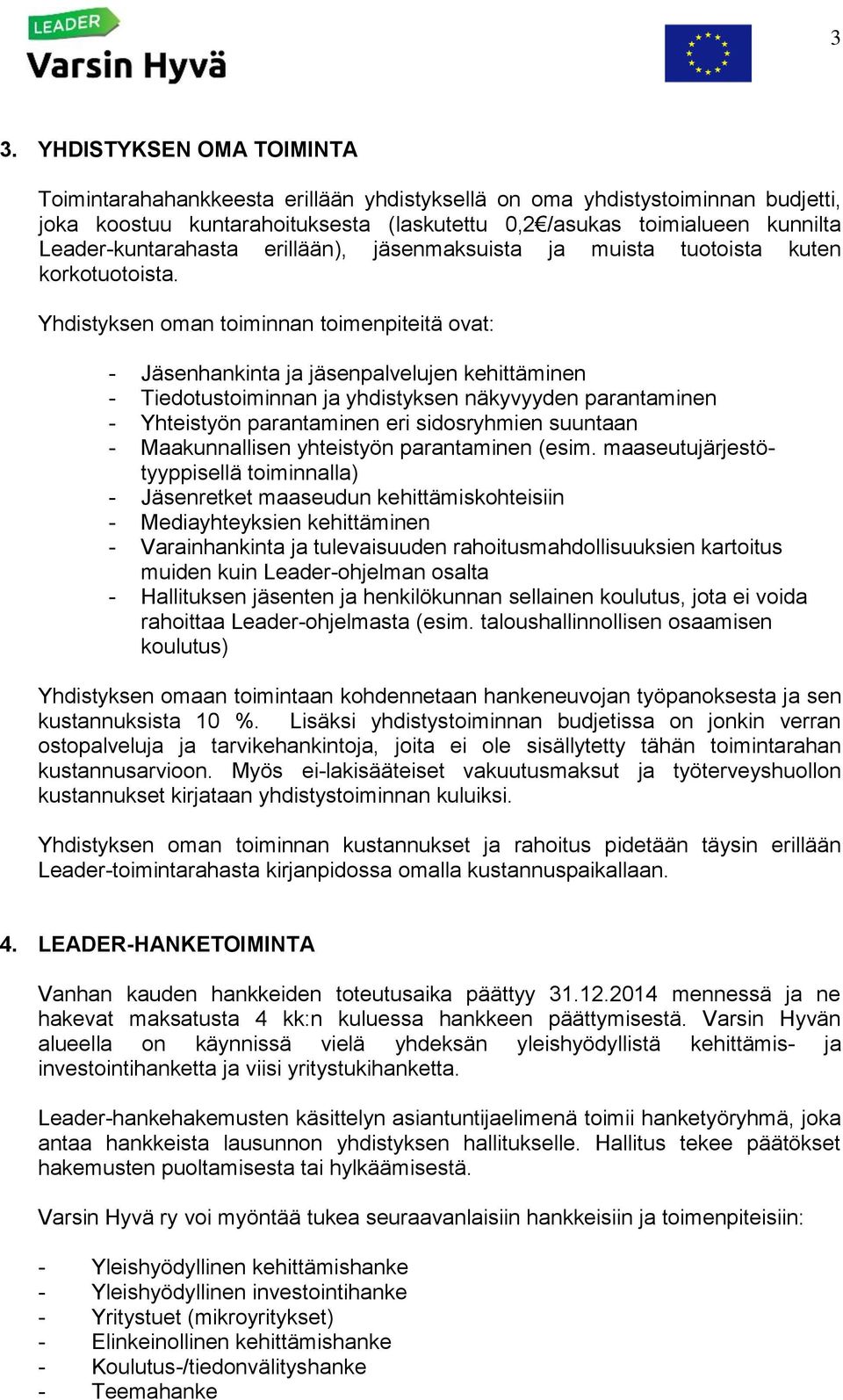 Yhdistyksen oman toiminnan toimenpiteitä ovat: - Jäsenhankinta ja jäsenpalvelujen kehittäminen - Tiedotustoiminnan ja yhdistyksen näkyvyyden parantaminen - Yhteistyön parantaminen eri sidosryhmien