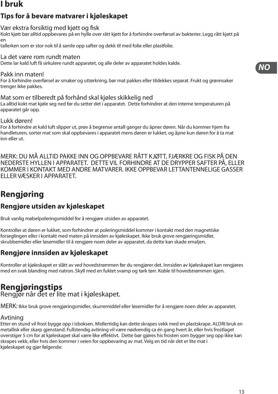 La det være rom rundt maten Dette lar kald luft få sirkulere rundt apparatet, og alle deler av apparatet holdes kalde. Pakk inn maten!