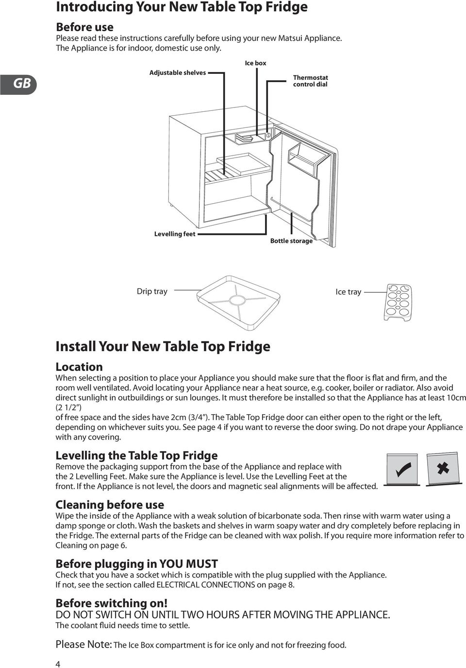 should make sure that the floor is flat and firm, and the room well ventilated. Avoid locating your Appliance near a heat source, e.g. cooker, boiler or radiator.
