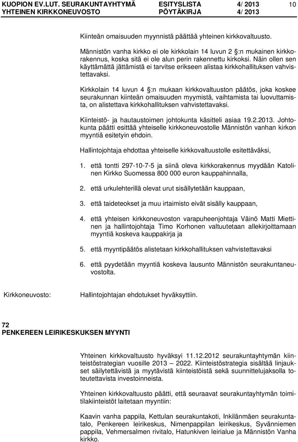 Kirkkolain 14 luvun 4 :n mukaan kirkkovaltuuston päätös, joka koskee seurakunnan kiinteän omaisuuden myymistä, vaihtamista tai luovuttamista, on alistettava kirkkohallituksen vahvistettavaksi.