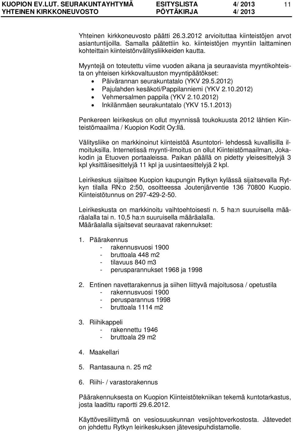 Myyntejä on toteutettu viime vuoden aikana ja seuraavista myyntikohteista on yhteisen kirkkovaltuuston myyntipäätökset: Päivärannan seurakuntatalo (YKV 29.5.