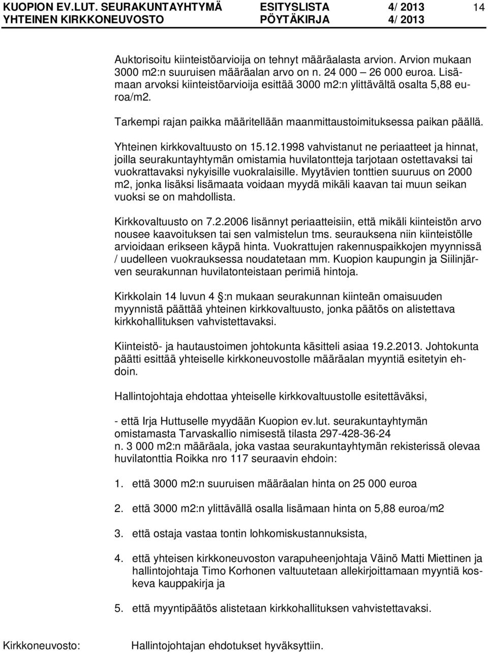 1998 vahvistanut ne periaatteet ja hinnat, joilla seurakuntayhtymän omistamia huvilatontteja tarjotaan ostettavaksi tai vuokrattavaksi nykyisille vuokralaisille.