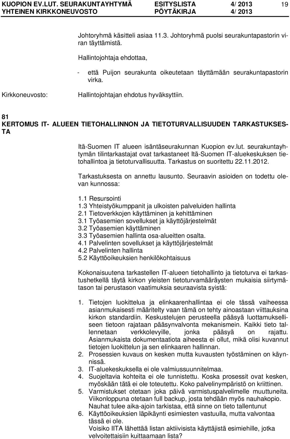 seurakuntayhtymän tilintarkastajat ovat tarkastaneet Itä-Suomen IT-aluekeskuksen tietohallintoa ja tietoturvallisuutta. Tarkastus on suoritettu 22.11.2012. Tarkastuksesta on annettu lausunto.