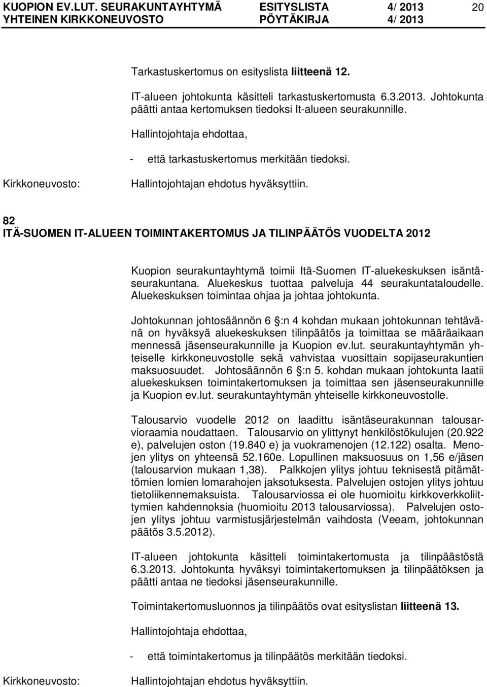 82 ITÄ-SUOMEN IT-ALUEEN TOIMINTAKERTOMUS JA TILINPÄÄTÖS VUODELTA 2012 Kuopion seurakuntayhtymä toimii Itä-Suomen IT-aluekeskuksen isäntäseurakuntana.