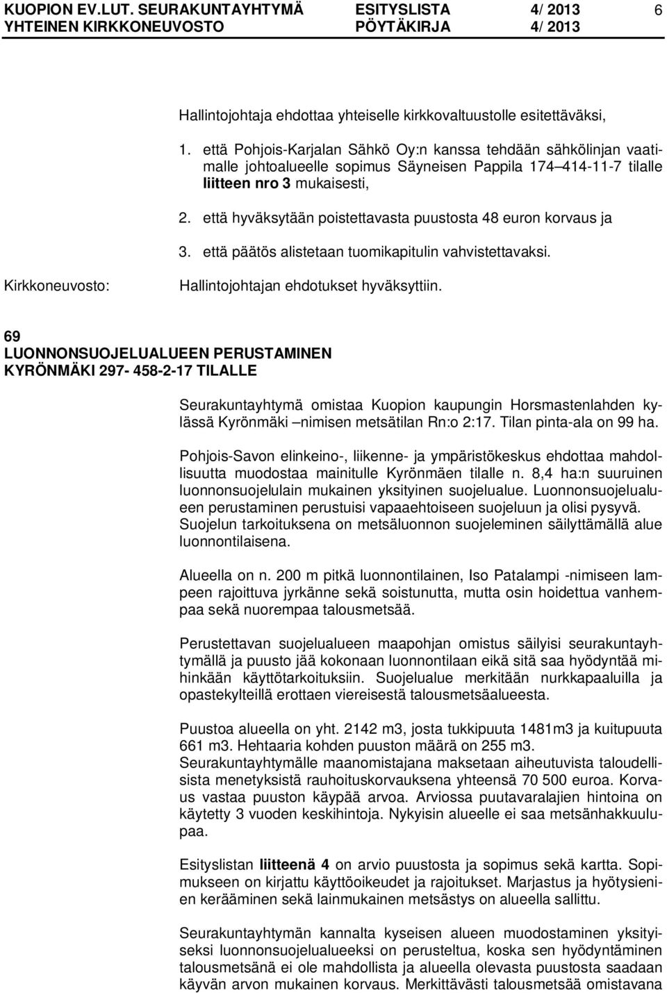 että hyväksytään poistettavasta puustosta 48 euron korvaus ja 3. että päätös alistetaan tuomikapitulin vahvistettavaksi. Hallintojohtajan ehdotukset hyväksyttiin.