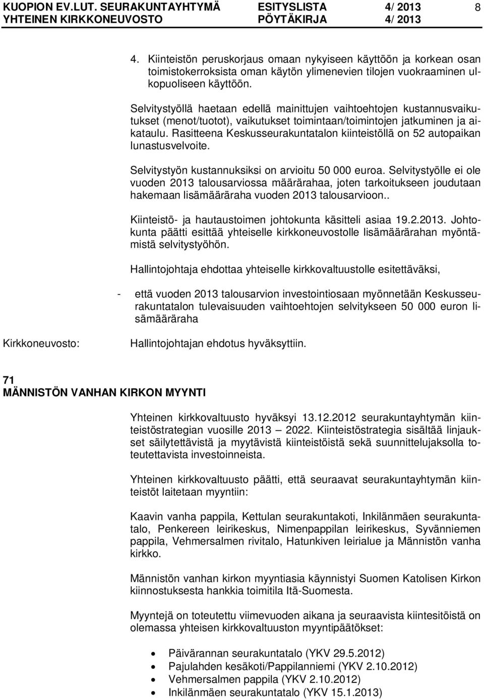 Rasitteena Keskusseurakuntatalon kiinteistöllä on 52 autopaikan lunastusvelvoite. Selvitystyön kustannuksiksi on arvioitu 50 000 euroa.