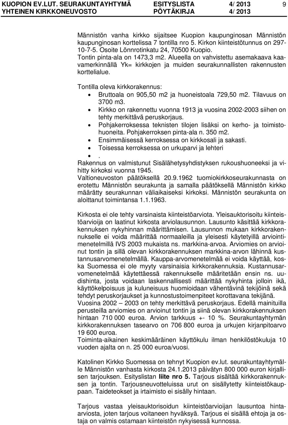 Tontilla oleva kirkkorakennus: Bruttoala on 905,50 m2 ja huoneistoala 729,50 m2. Tilavuus on 3700 m3. Kirkko on rakennettu vuonna 1913 ja vuosina 2002-2003 siihen on tehty merkittävä peruskorjaus.