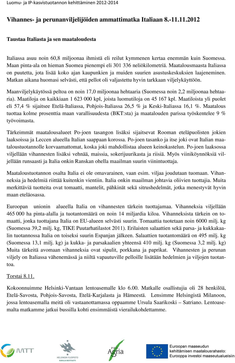 Matkan aikana huomasi selvästi, että pellot oli valjastettu hyvin tarkkaan viljelykäyttöön. Maanviljelykäytössä peltoa on noin 17,0 miljoonaa hehtaaria (Suomessa noin 2,2 miljoonaa hehtaaria).