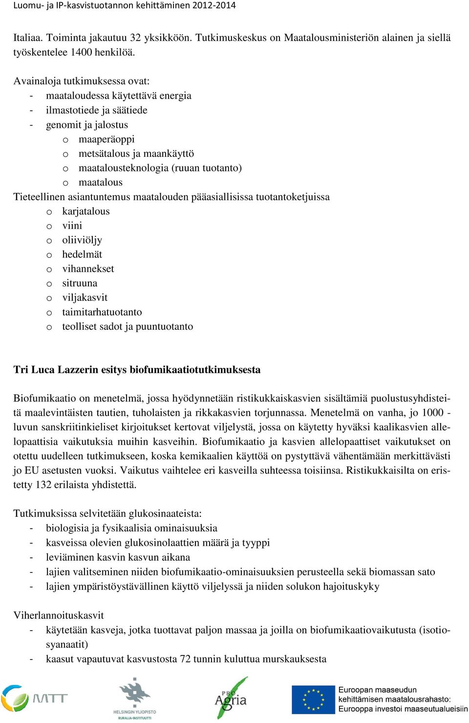 maatalous Tieteellinen asiantuntemus maatalouden pääasiallisissa tuotantoketjuissa o karjatalous o viini o oliiviöljy o hedelmät o vihannekset o sitruuna o viljakasvit o taimitarhatuotanto o