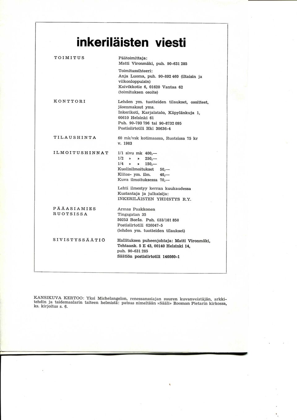 Inkerikoti, Karjalatalo, Kapylankuja 1, 00610 Helsinki 61 Puh. 90-793 796 tai 90-8732 095 Postisiirtotili Hki 30636-4 60 mk/vsk kotimaassa, Ruotsissa 75 kr v.