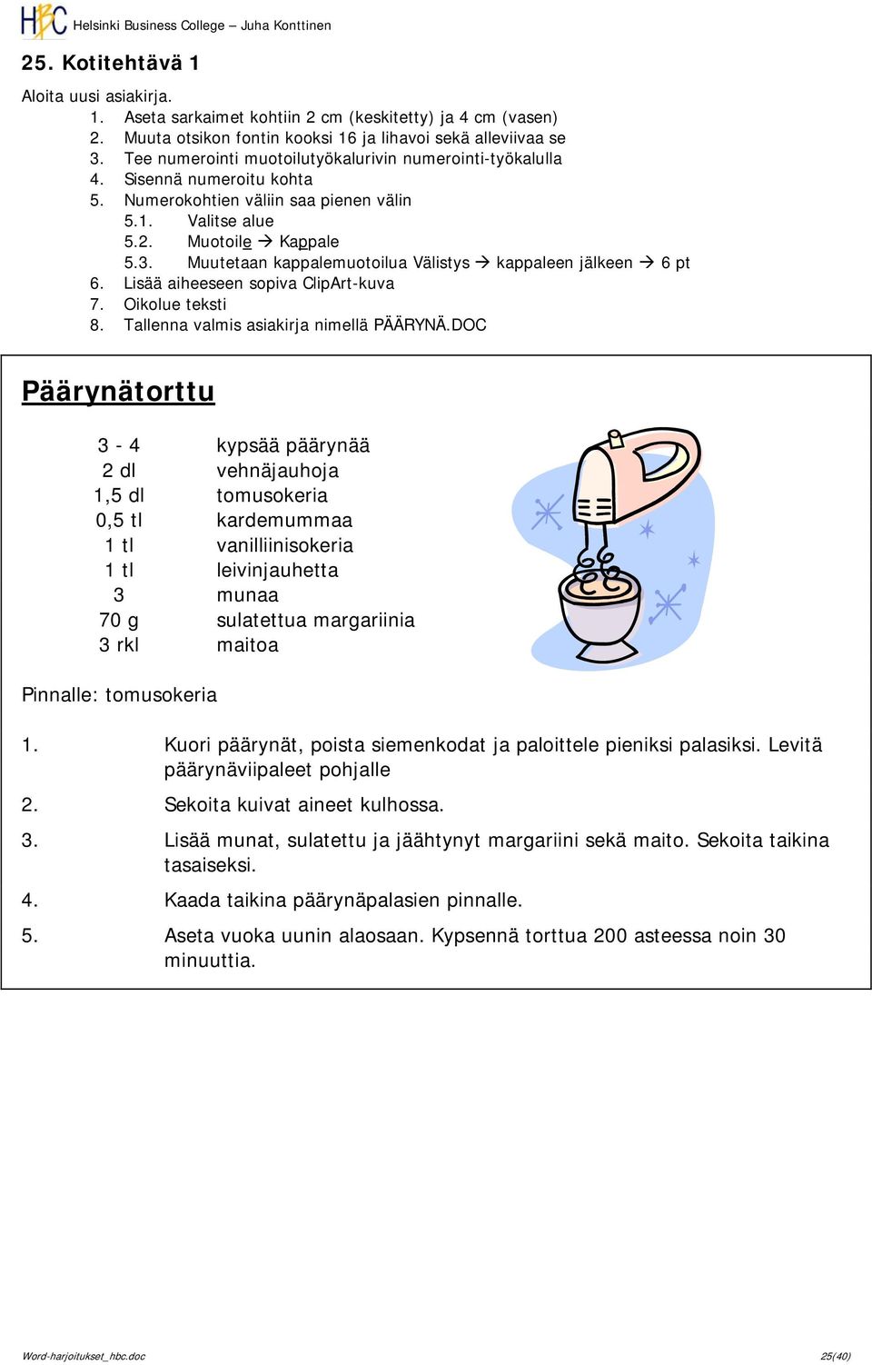 Muutetaan kappalemuotoilua Välistys kappaleen jälkeen 6 pt 6. Lisää aiheeseen sopiva ClipArt-kuva 7. Oikolue teksti 8. Tallenna valmis asiakirja nimellä PÄÄRYNÄ.