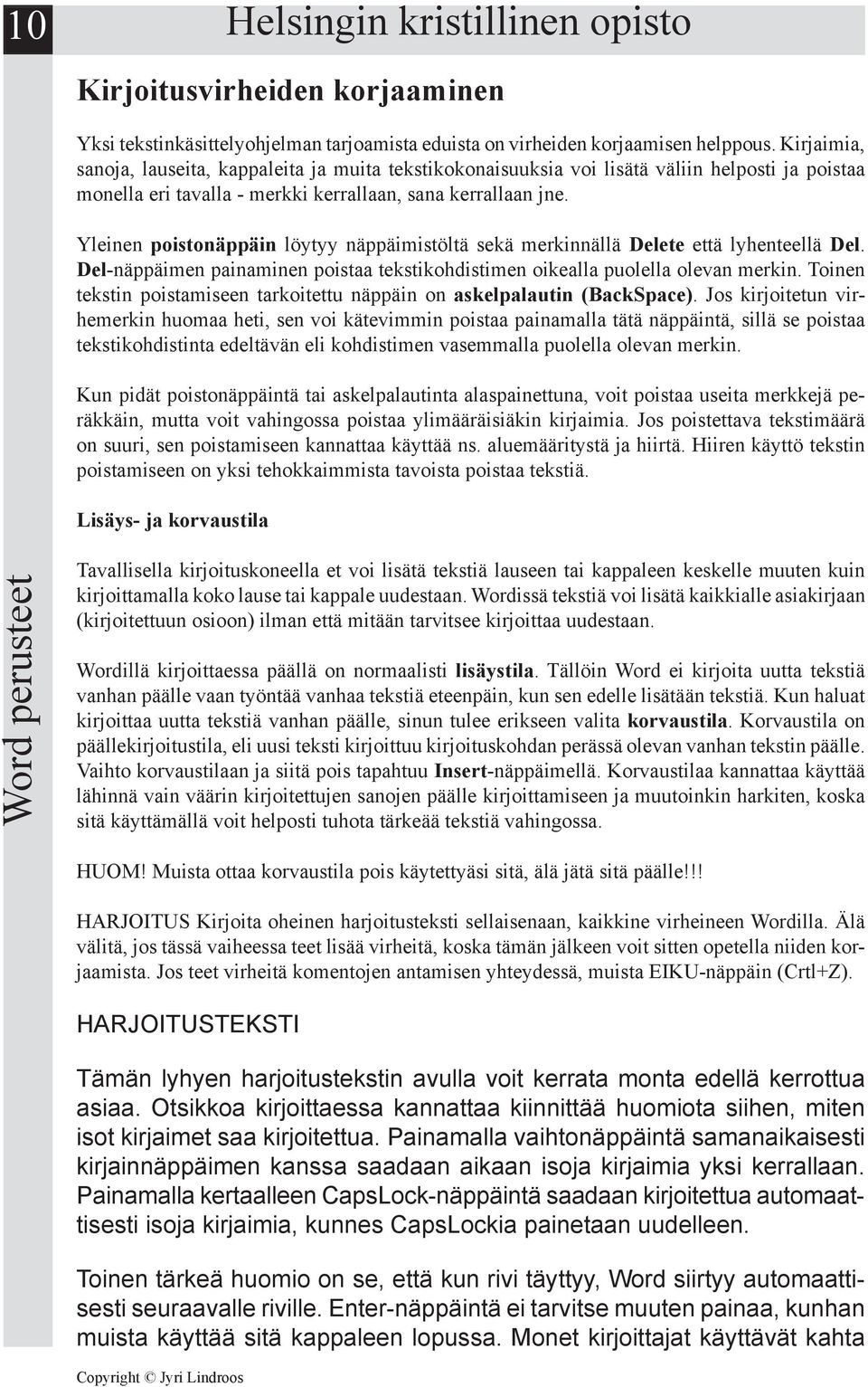 Yleinen poistonäppäin löytyy näppäimistöltä sekä merkinnällä Delete että lyhenteellä Del. Del-näppäimen painaminen poistaa tekstikohdistimen oikealla puolella olevan merkin.