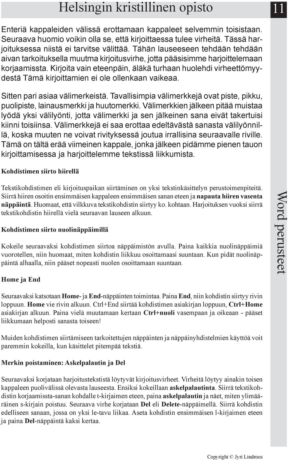 Kirjoita vain eteenpäin, äläkä turhaan huolehdi virheettömyydestä Tämä kirjoittamien ei ole ollenkaan vaikeaa. Sitten pari asiaa välimerkeistä.