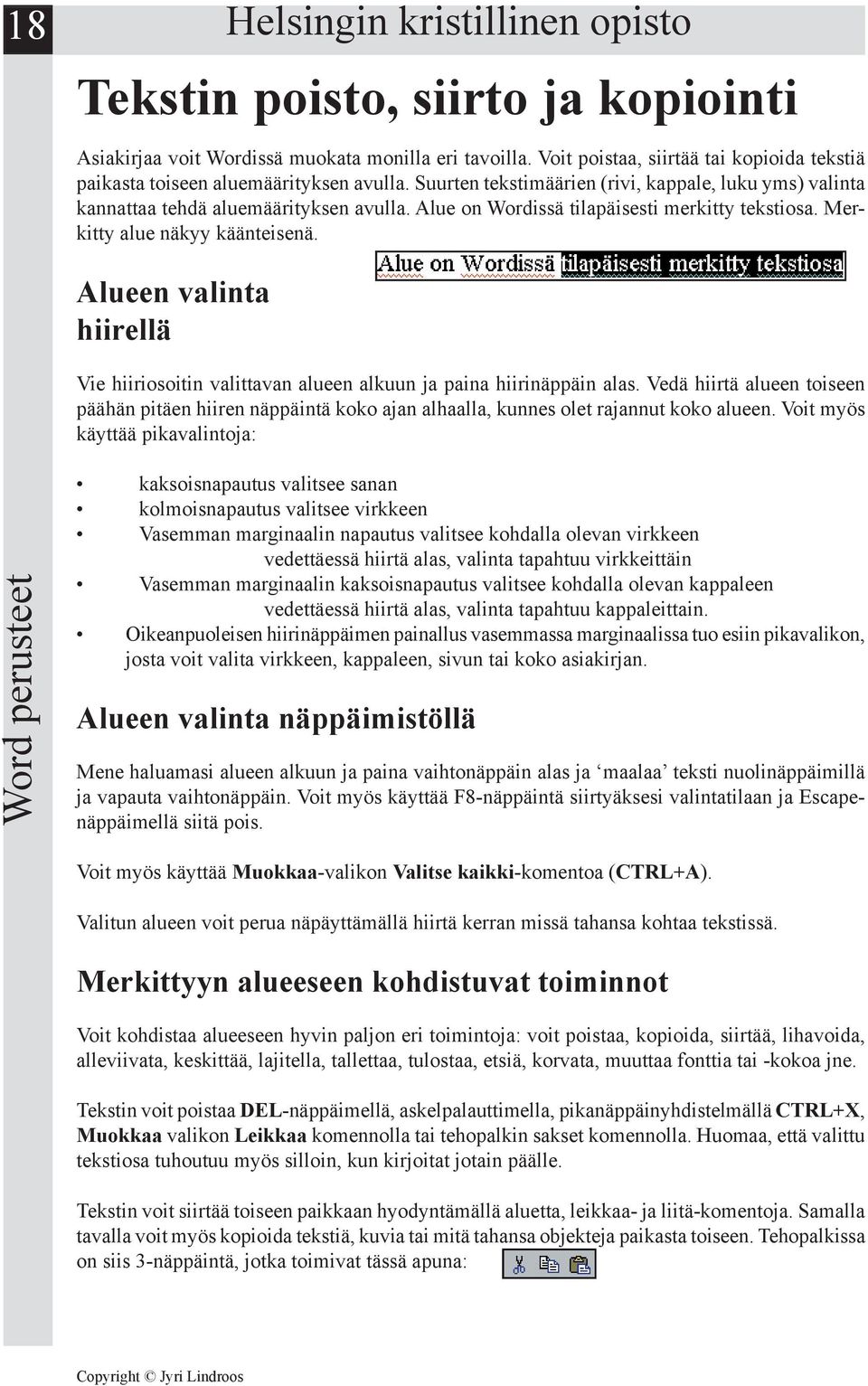 Alue on Wordissä tilapäisesti merkitty tekstiosa. Merkitty alue näkyy käänteisenä. Alueen valinta hiirellä Vie hiiriosoitin valittavan alueen alkuun ja paina hiirinäppäin alas.