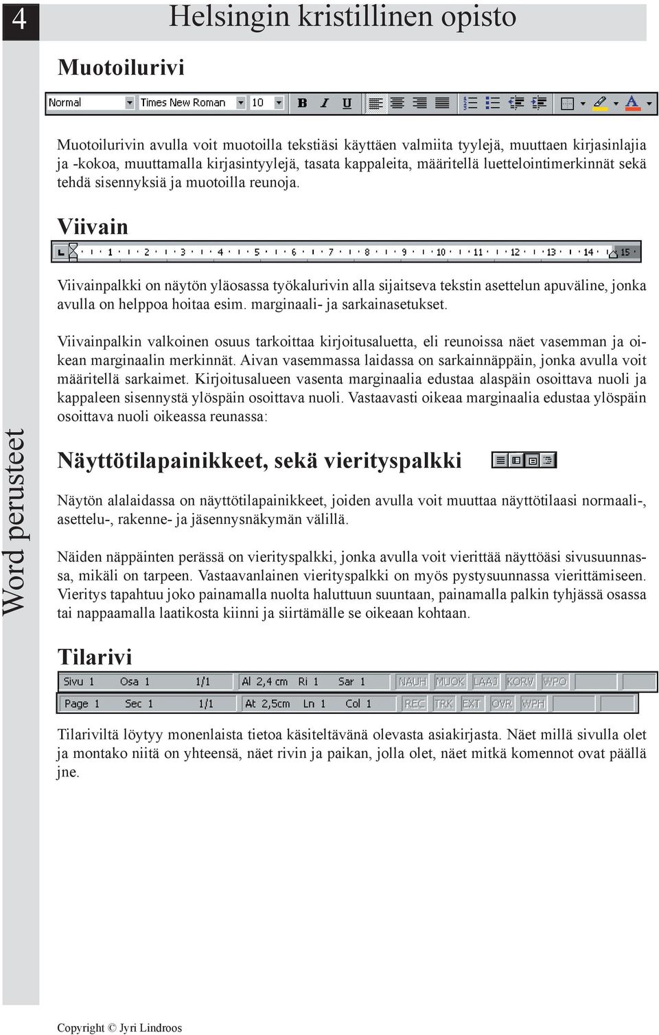 Viivain Viivainpalkki on näytön yläosassa työkalurivin alla sijaitseva tekstin asettelun apuväline, jonka avulla on helppoa hoitaa esim. marginaali- ja sarkainasetukset.