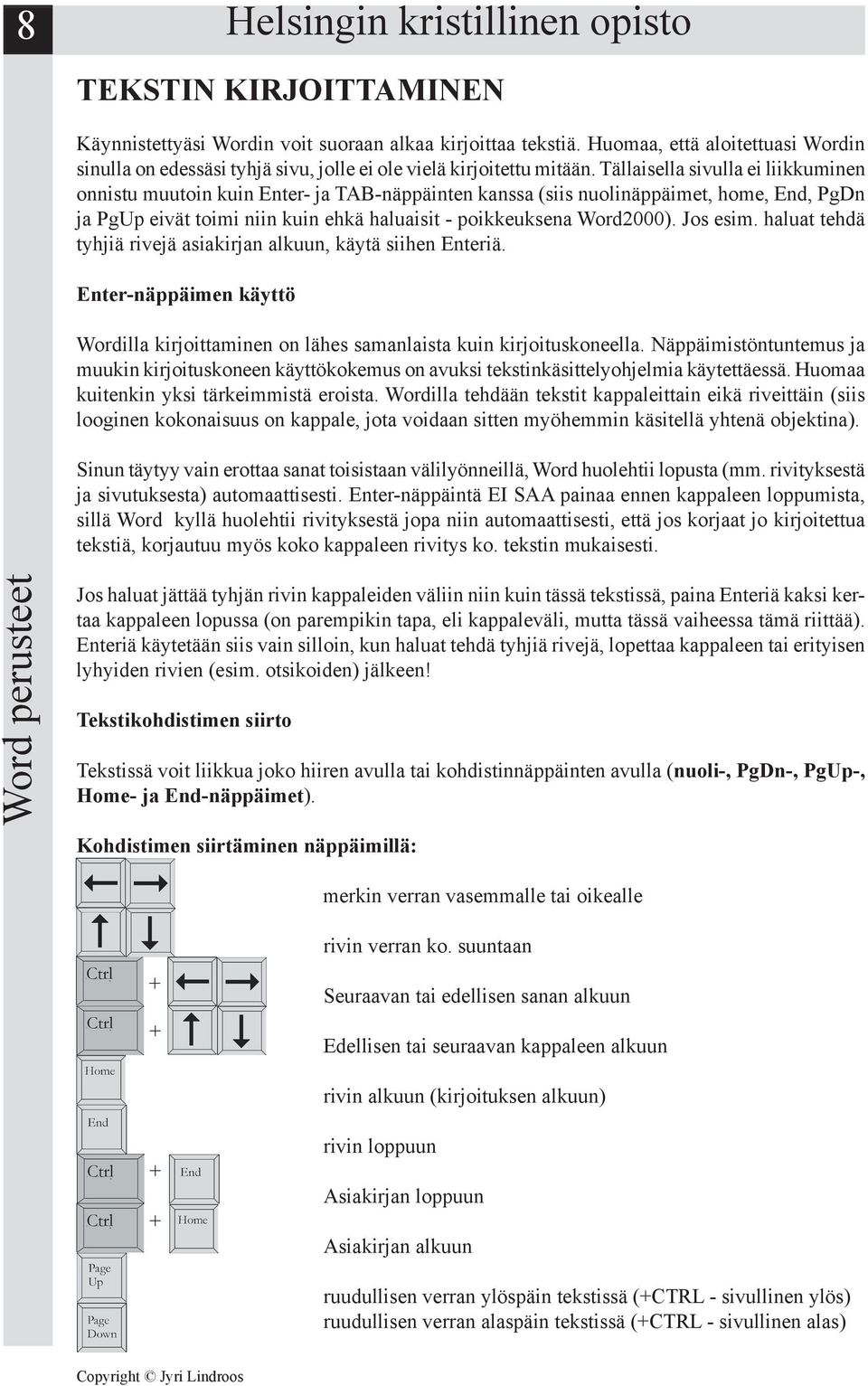 Tällaisella sivulla ei liikkuminen onnistu muutoin kuin Enter- ja TAB-näppäinten kanssa (siis nuolinäppäimet, home, End, PgDn ja PgUp eivät toimi niin kuin ehkä haluaisit - poikkeuksena Word2000).