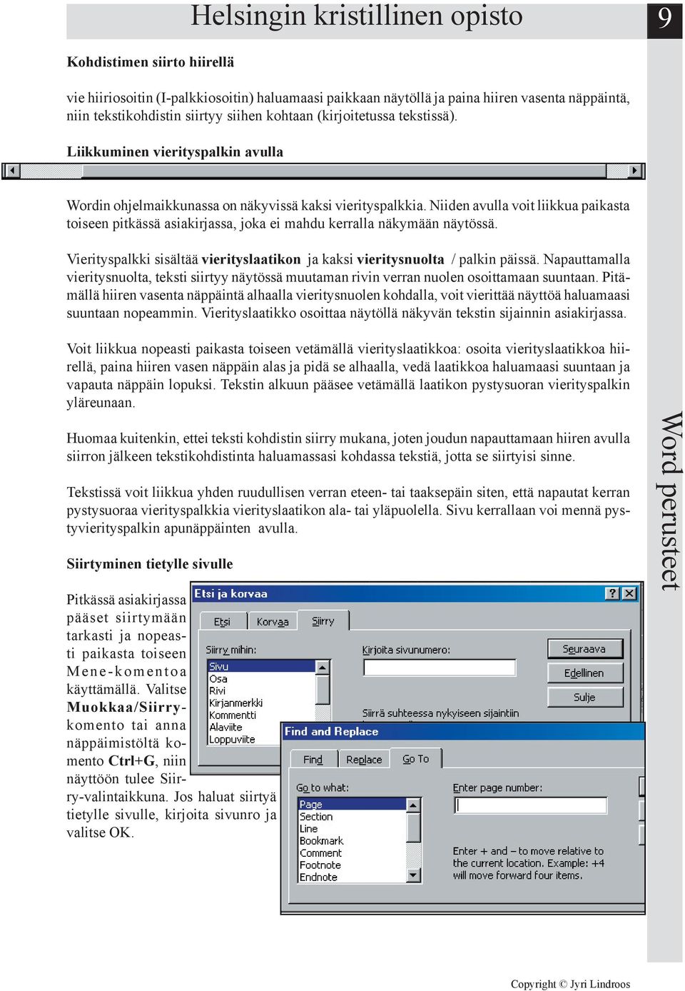 Niiden avulla voit liikkua paikasta toiseen pitkässä asiakirjassa, joka ei mahdu kerralla näkymään näytössä. Vierityspalkki sisältää vierityslaatikon ja kaksi vieritysnuolta / palkin päissä.