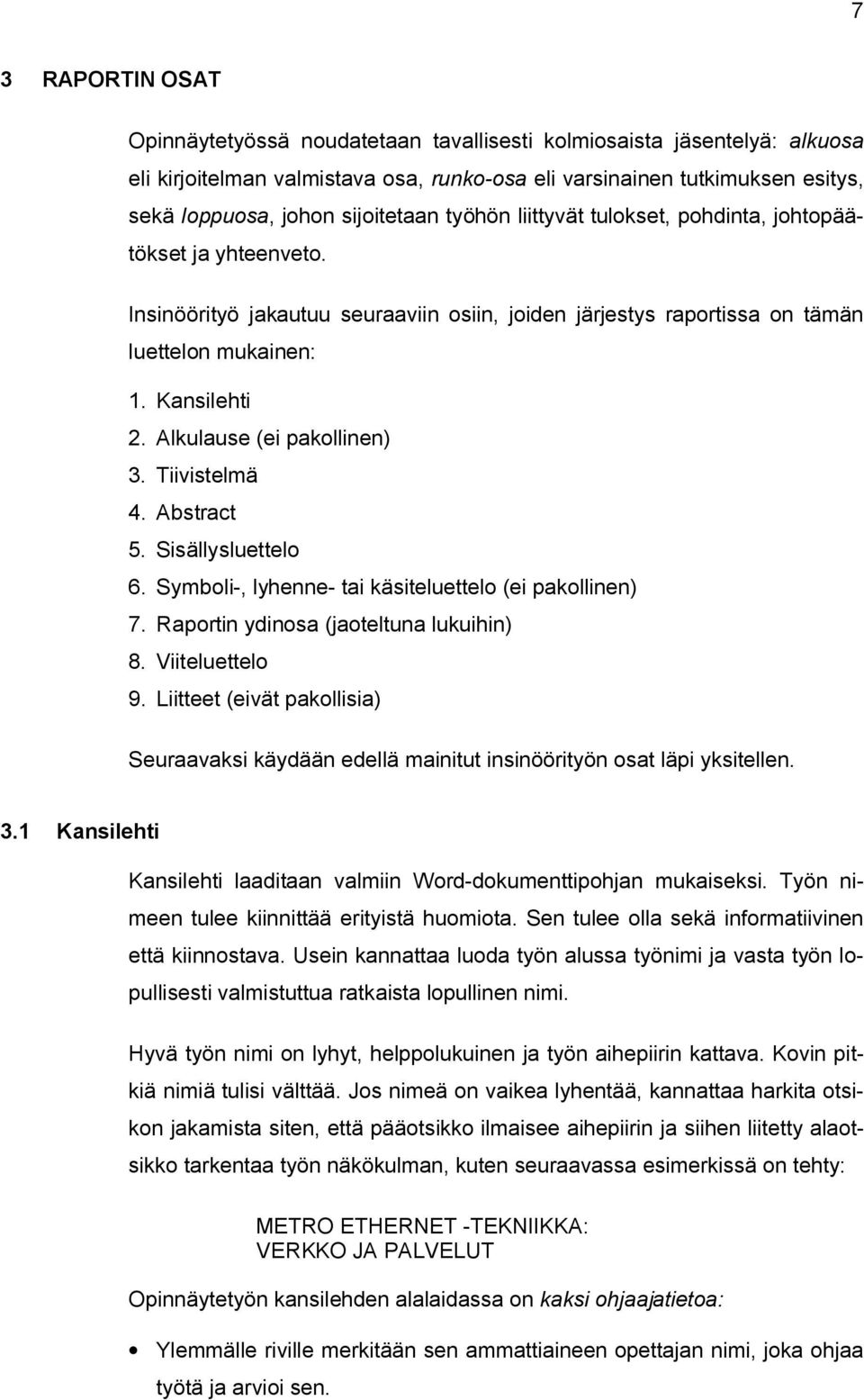 Alkulause (ei pakollinen) 3. Tiivistelmä 4. Abstract 5. Sisällysluettelo 6. Symboli-, lyhenne- tai käsiteluettelo (ei pakollinen) 7. Raportin ydinosa (jaoteltuna lukuihin) 8. Viiteluettelo 9.