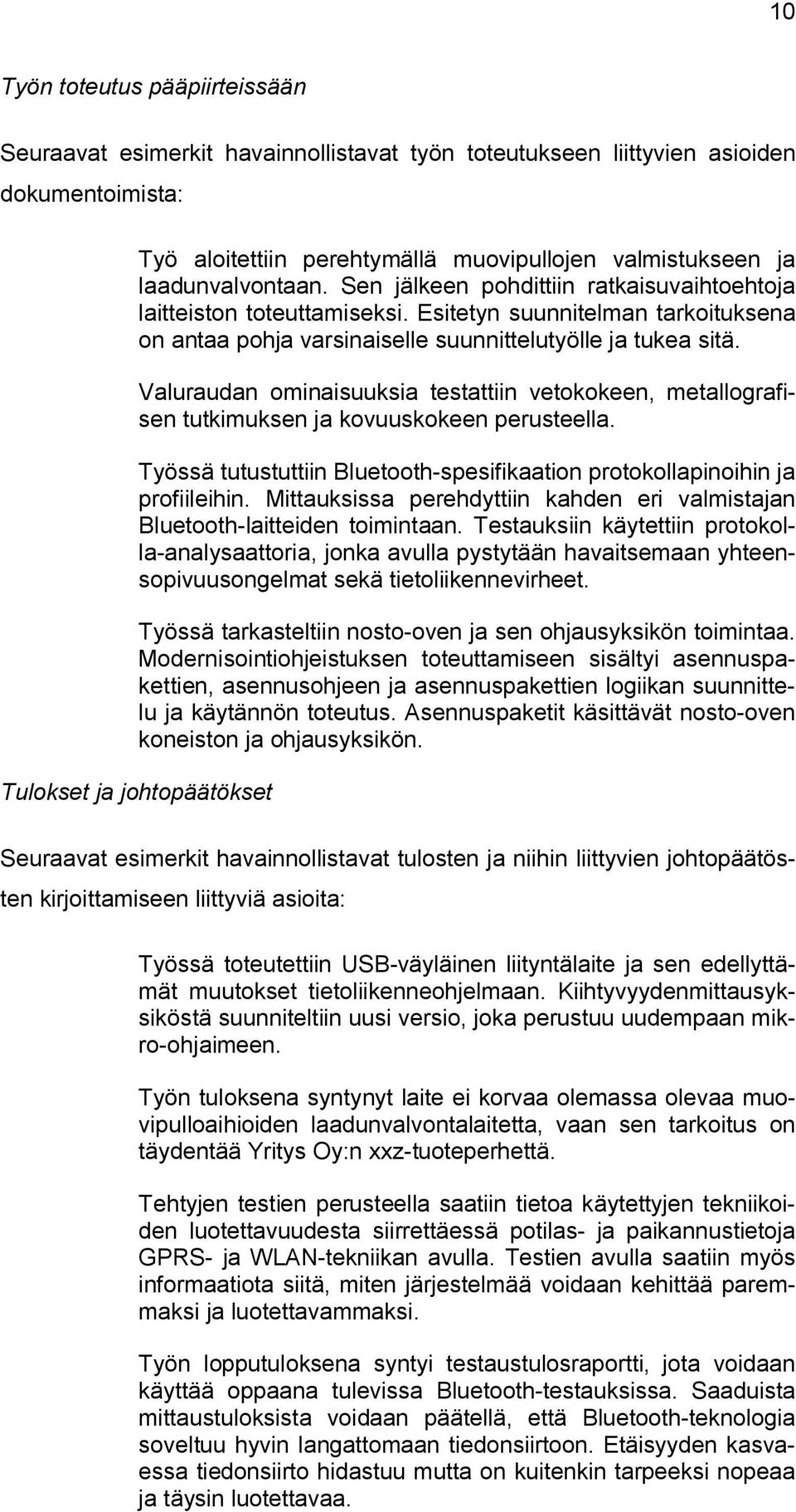 Valuraudan ominaisuuksia testattiin vetokokeen, metallografisen tutkimuksen ja kovuuskokeen perusteella. Työssä tutustuttiin Bluetooth-spesifikaation protokollapinoihin ja profiileihin.