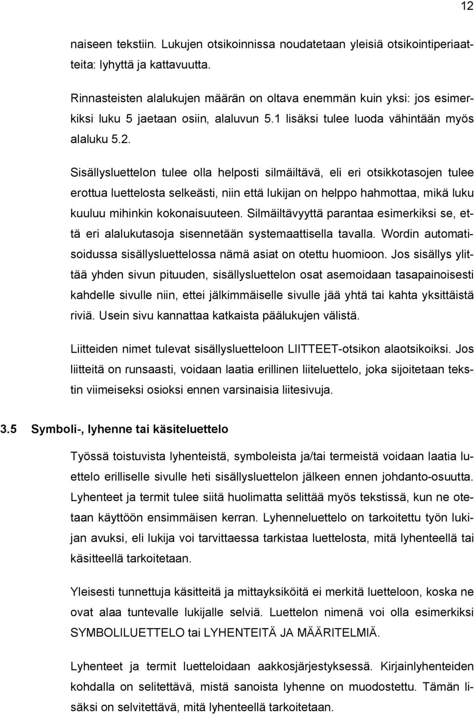 Sisällysluettelon tulee olla helposti silmäiltävä, eli eri otsikkotasojen tulee erottua luettelosta selkeästi, niin että lukijan on helppo hahmottaa, mikä luku kuuluu mihinkin kokonaisuuteen.