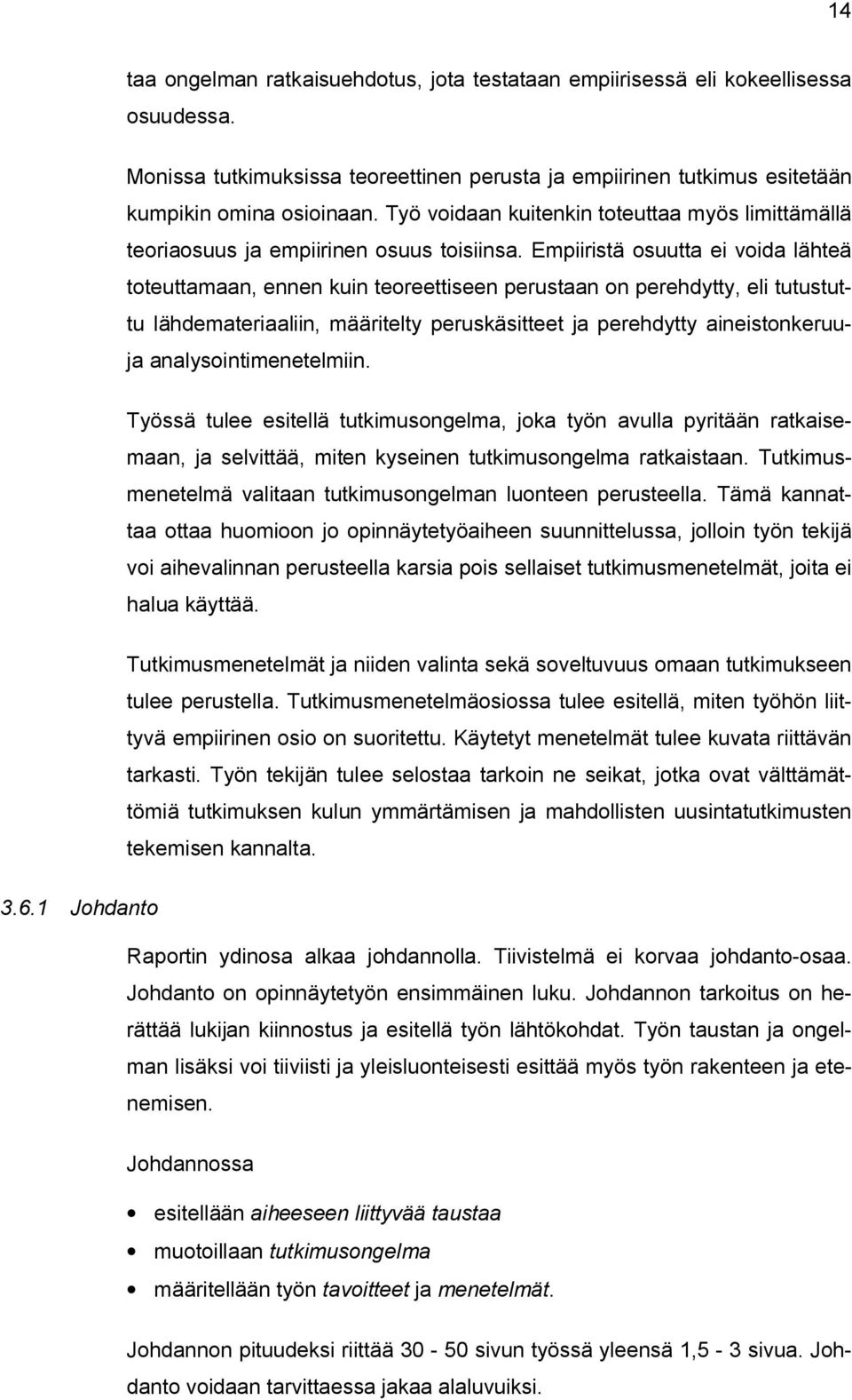 Empiiristä osuutta ei voida lähteä toteuttamaan, ennen kuin teoreettiseen perustaan on perehdytty, eli tutustuttu lähdemateriaaliin, määritelty peruskäsitteet ja perehdytty aineistonkeruuja